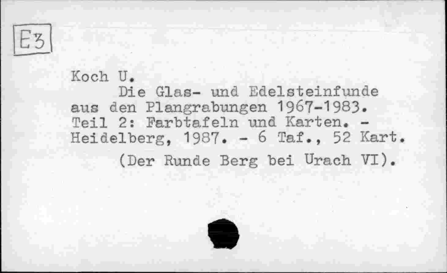 ﻿Koch U.
Die Glas- und Edelsteinfunde aus den Plangrabungen 1967-1983. Teil 2: Farbtafeln und Karten. -Heidelberg, 1987. - 6 Taf., 52 Kart.
(Der Runde Berg bei Urach VI).